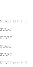 &nbsp;SVART feat H.K SVART SVART SVART SVART SVART feat H.K 